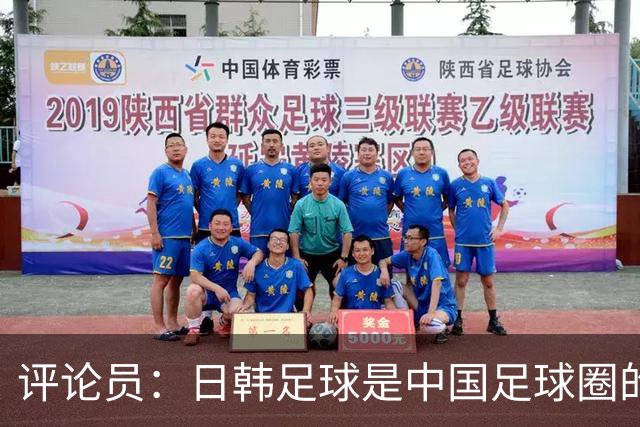 评论员：日韩足球是中国足球圈的一面照妖镜，照出联赛荒废之妖